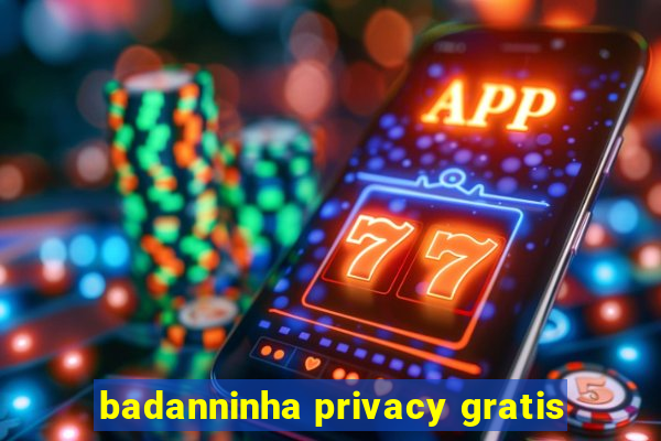 badanninha privacy gratis